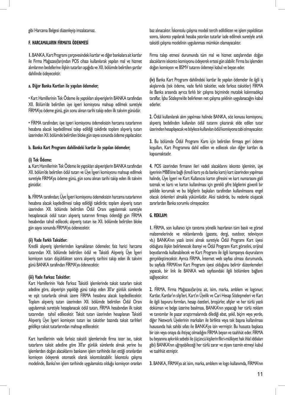 ve XII. bölümde belirtilen şartlar dahilinde ödeyecektir. a. Diğer Banka Kartları ile yapılan ödemeler; Kart Hamillerinin Tek Ödeme ile yaptıkları alışverişlerin BANKA tarafından XII.