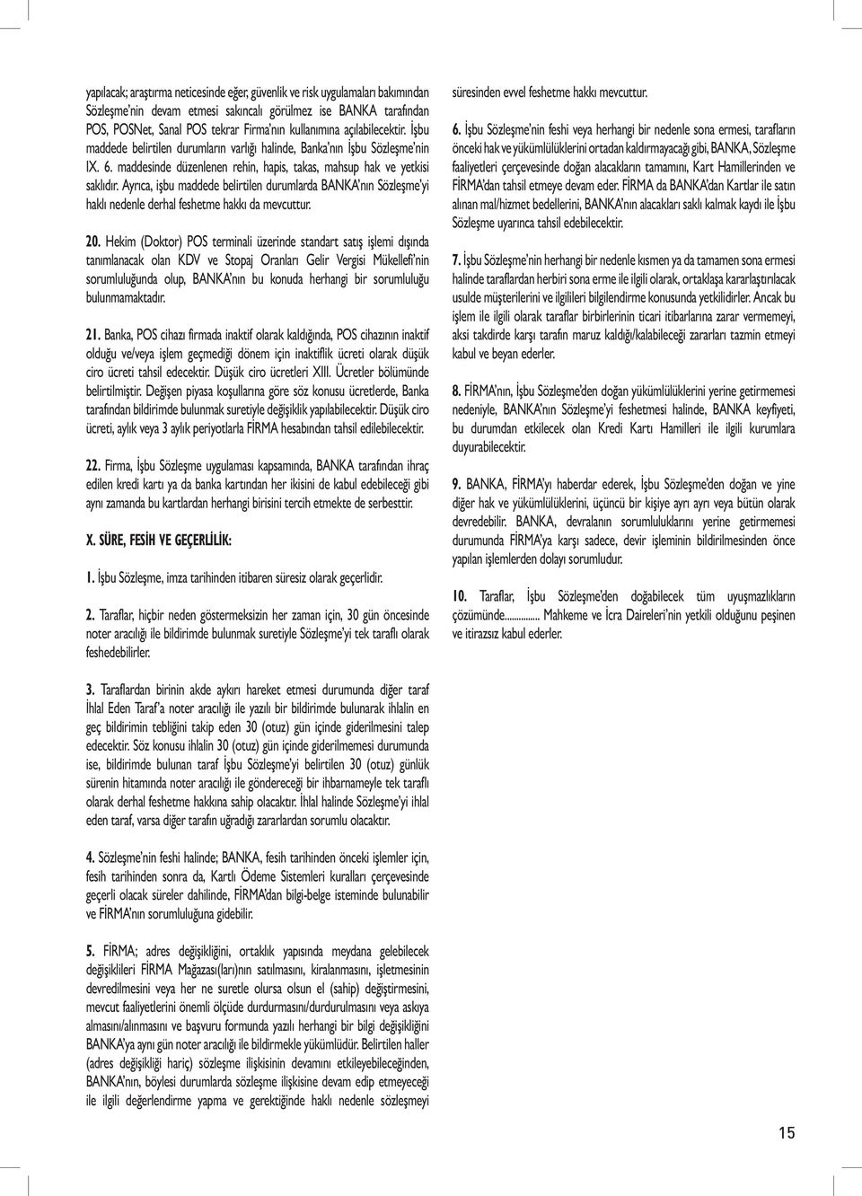 Ayrıca, işbu maddede belirtilen durumlarda BANKA nın Sözleşme yi haklı nedenle derhal feshetme hakkı da mevcuttur. 20.