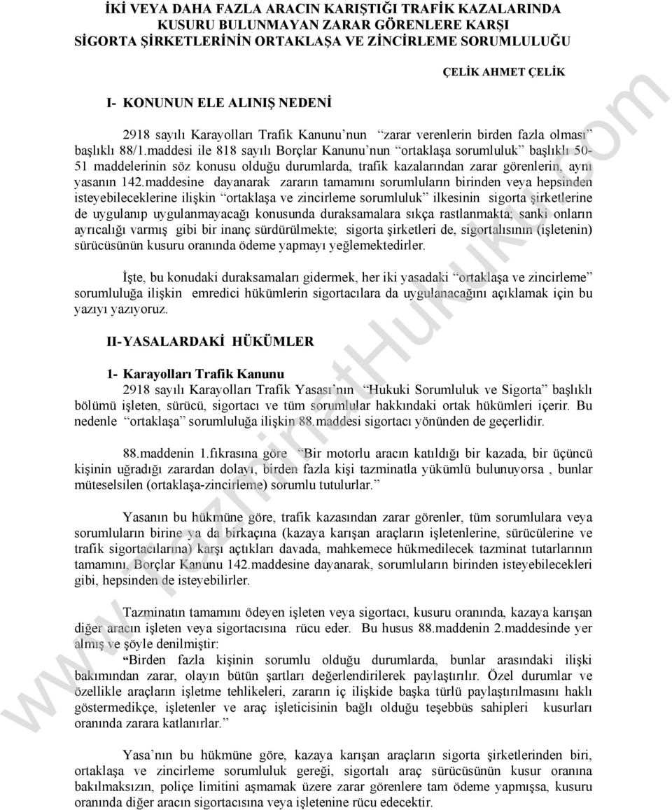 maddesi ile 818 sayılı Borçlar Kanunu nun ortaklaşa sorumluluk başlıklı 50-51 maddelerinin söz konusu olduğu durumlarda, trafik kazalarından zarar görenlerin, aynı yasanın 142.