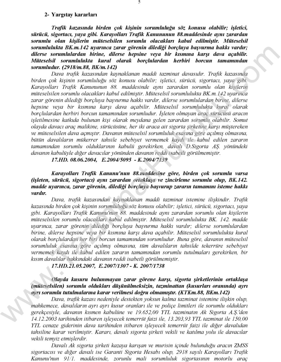 Müteselsil sorumlulukta kural olarak borçlulardan herbiri borcun tamamından sorumludur. (2918/m.88, BK/m.142) Dava trafik kazasından kaynaklanan maddi tazminat davasıdır.