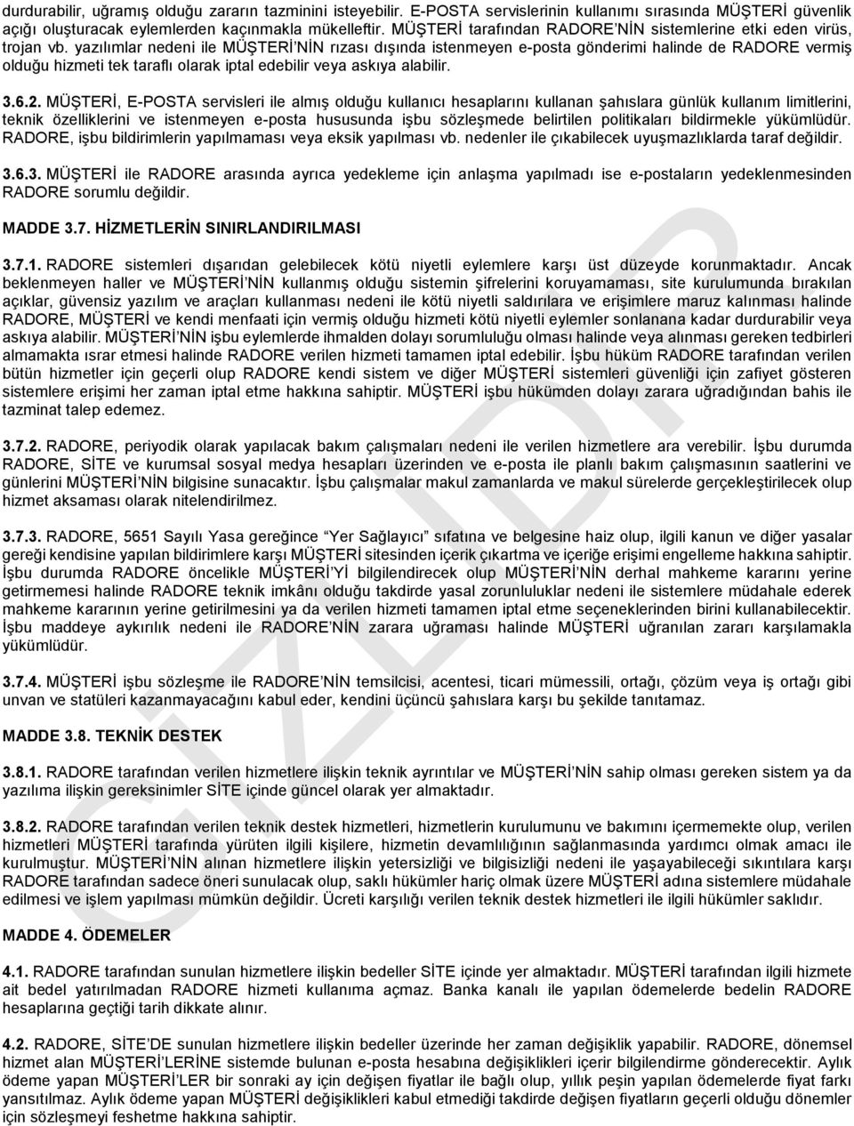 yazılımlar nedeni ile MÜŞTERİ NİN rızası dışında istenmeyen e-posta gönderimi halinde de RADORE vermiş olduğu hizmeti tek taraflı olarak iptal edebilir veya askıya alabilir. 3.6.2.