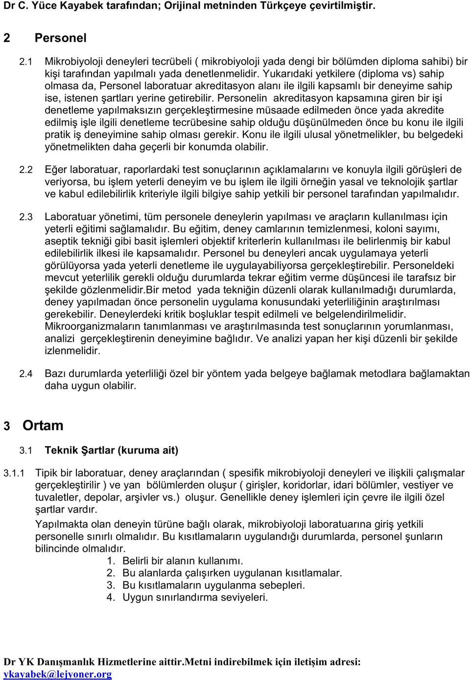 Personelin akreditasyon kapsamına giren bir i i denetleme yapılmaksızın gerçekle tirmesine müsaade edilmeden önce yada akredite edilmi i le ilgili denetleme tecrübesine sahip oldu u dü ünülmeden önce