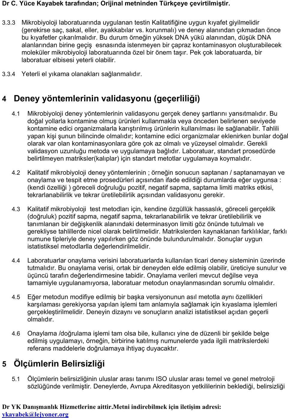 Bu durum örne in yüksek DNA yükü alanından, dü ük DNA alanlarından birine geçi esnasında istenmeyen bir çapraz kontaminasyon olu turabilecek moleküler mikrobiyoloji laboratuarında özel bir önem ta ır.