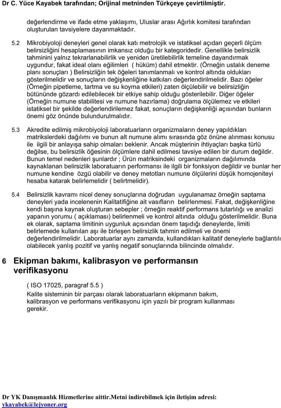 Genellikle belirsizlik tahminini yalnız tekrarlanabilirlik ve yeniden üretilebilirlik temeline dayandırmak uygundur, fakat ideal olanı e ilimleri ( hüküm) dahil etmektir.