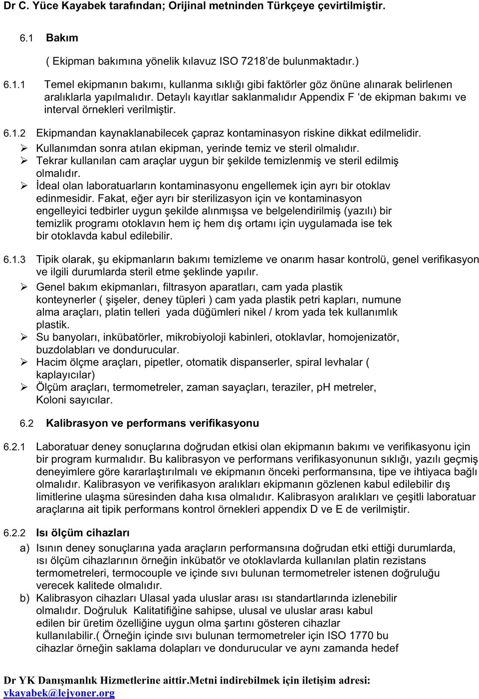 Kullanımdan sonra atılan ekipman, yerinde temiz ve steril olmalıdır. Tekrar kullanılan cam araçlar uygun bir ekilde temizlenmi ve steril edilmi olmalıdır.