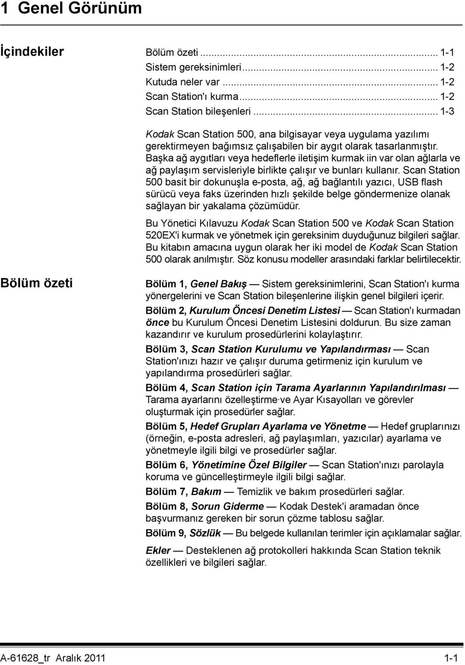 Başka ağ aygıtları veya hedeflerle iletişim kurmak iin var olan ağlarla ve ağ paylaşım servisleriyle birlikte çalışır ve bunları kullanır.