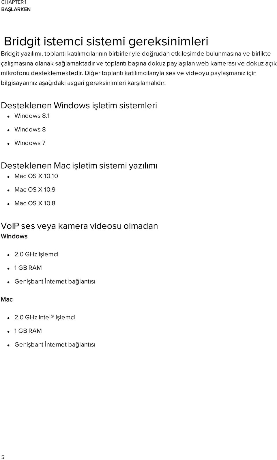 Diğer toplantı katılımcılarıyla ses ve videoyu paylaşmanız için bilgisayarınız aşağıdaki asgari gereksinimleri karşılamalıdır. Desteklenen Windows işletim sistemleri Windows 8.