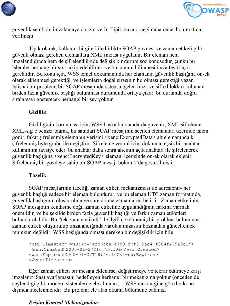 Bir eleman hem imzalandığında hem de şifrelendiğinde değişik bir durum söz konusudur, çünkü bu işlemler herhang bir sıra takip edebilirler, ve bu sıranın bilinmesi imza teyiti için gereklidir.