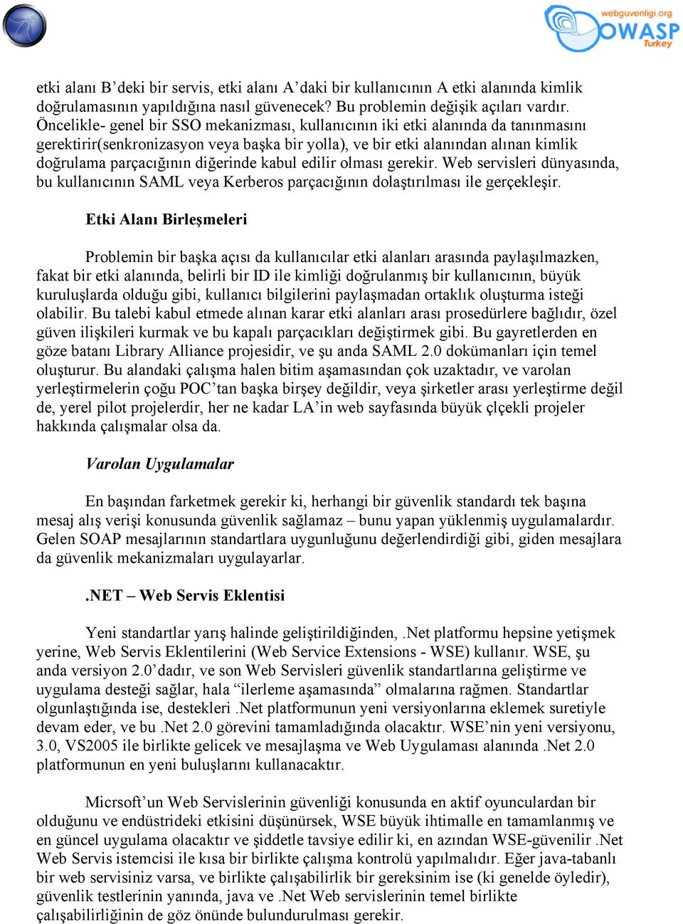 diğerinde kabul edilir olması gerekir. Web servisleri dünyasında, bu kullanıcının SAML veya Kerberos parçacığının dolaştırılması ile gerçekleşir.