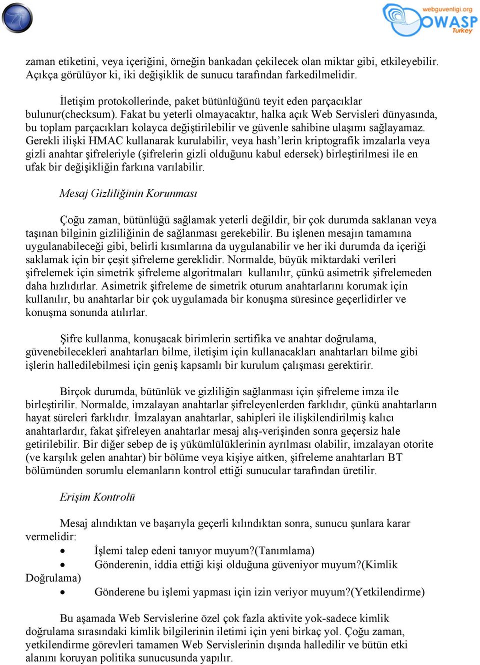 Fakat bu yeterli olmayacaktır, halka açık Web Servisleri dünyasında, bu toplam parçacıkları kolayca değiştirilebilir ve güvenle sahibine ulaşımı sağlayamaz.