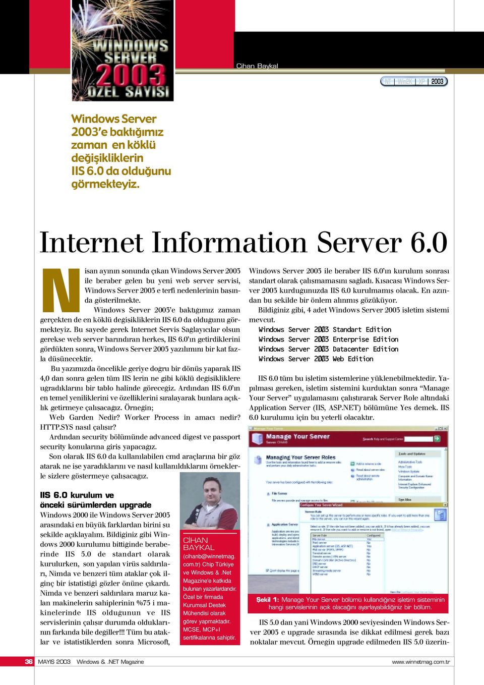 Server 2003 e bakt m z zaman gerçekten de en köklü de iflikliklerin IIS 6.0 da oldu unu görmekteyiz. Bu sayede gerek Internet Servis Sa lay c lar olsun gerekse web server bar nd ran herkes, IIS 6.