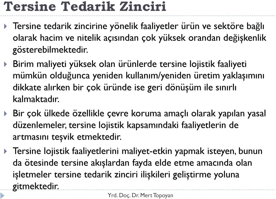 sınırlı kalmaktadır. Bir çok ülkede özellikle çevre koruma amaçlı olarak yapılan yasal düzenlemeler, tersine lojistik kapsamındaki faaliyetlerin de artmasını teșvik etmektedir.