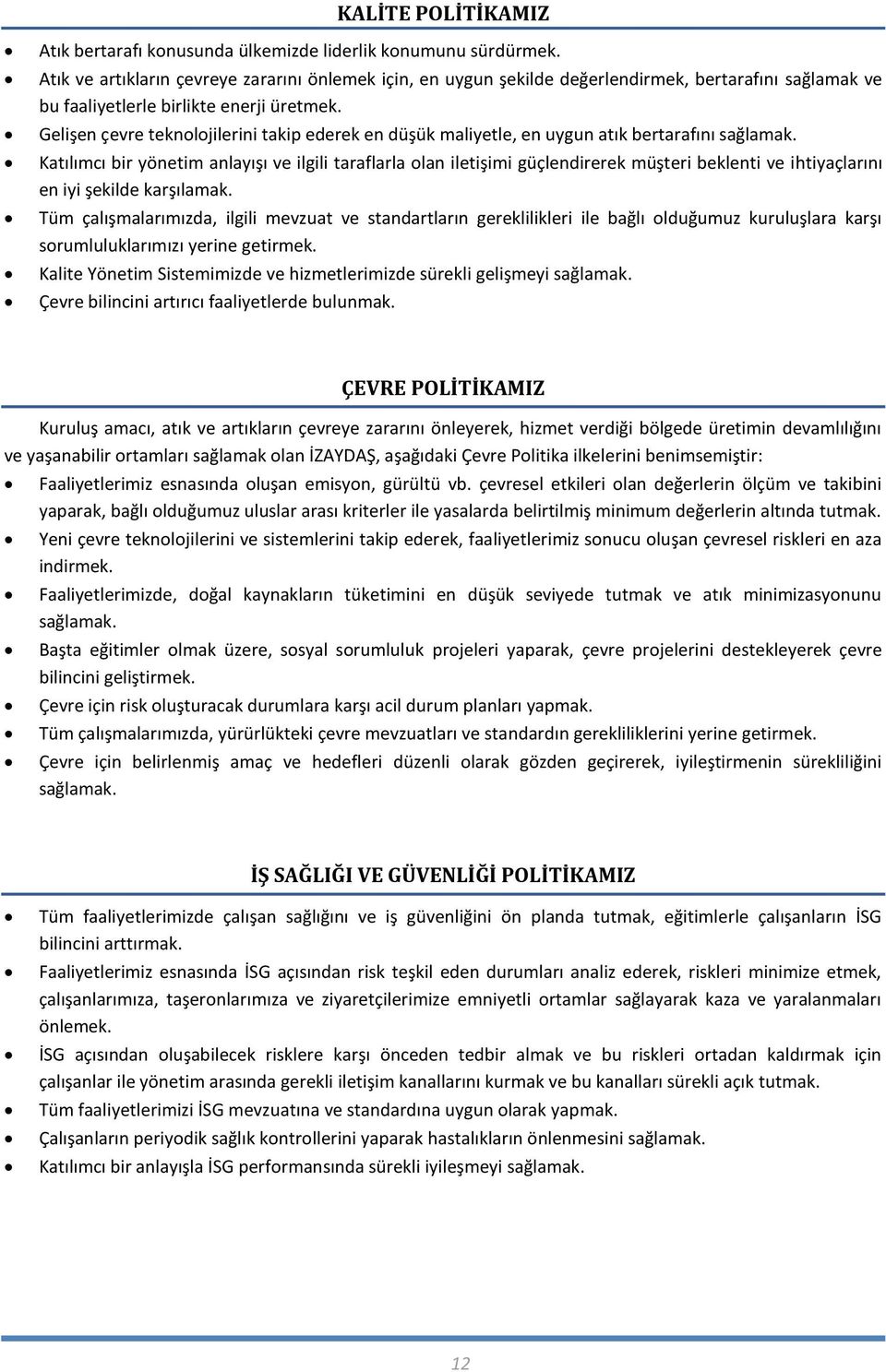 Gelişen çevre teknolojilerini takip ederek en düşük maliyetle, en uygun atık bertarafını sağlamak.