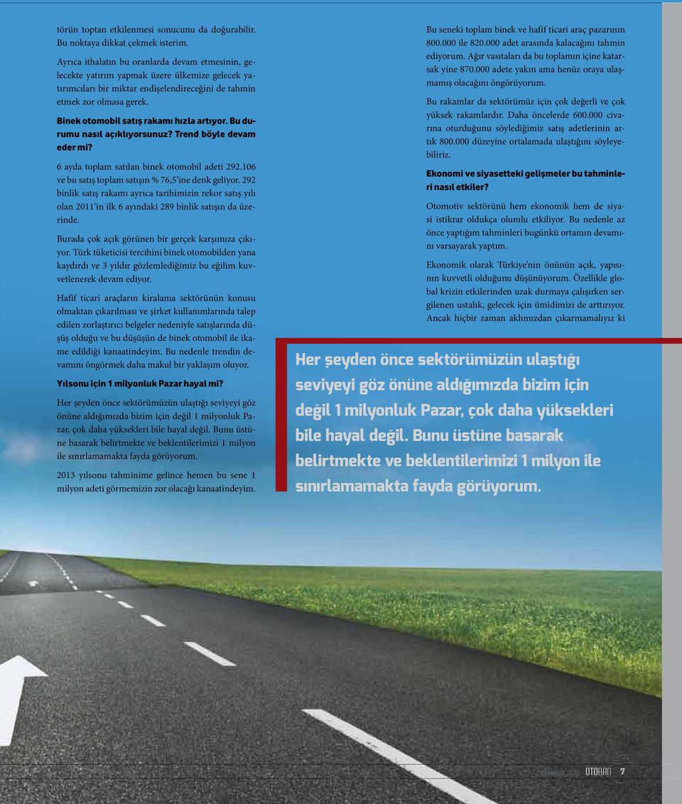 Binek otomobil satış rakamı hızla artıyor. Bu durumu nasıl açıklıyorsunuz? Trend böyle devam eder mi? 6 ayda toplam satılan binek otomobil adeti 292.
