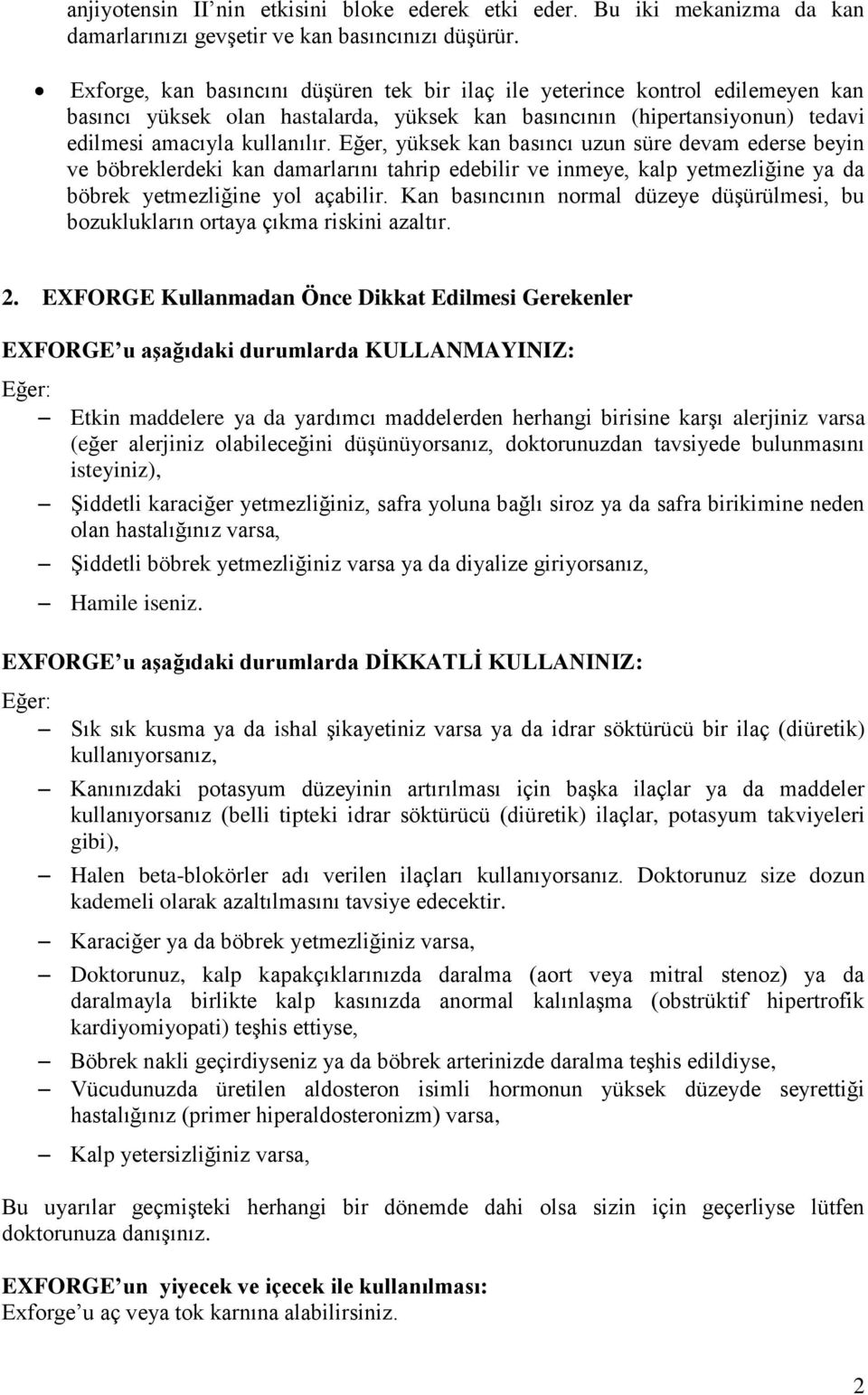 Eğer, yüksek kan basıncı uzun süre devam ederse beyin ve böbreklerdeki kan damarlarını tahrip edebilir ve inmeye, kalp yetmezliğine ya da böbrek yetmezliğine yol açabilir.