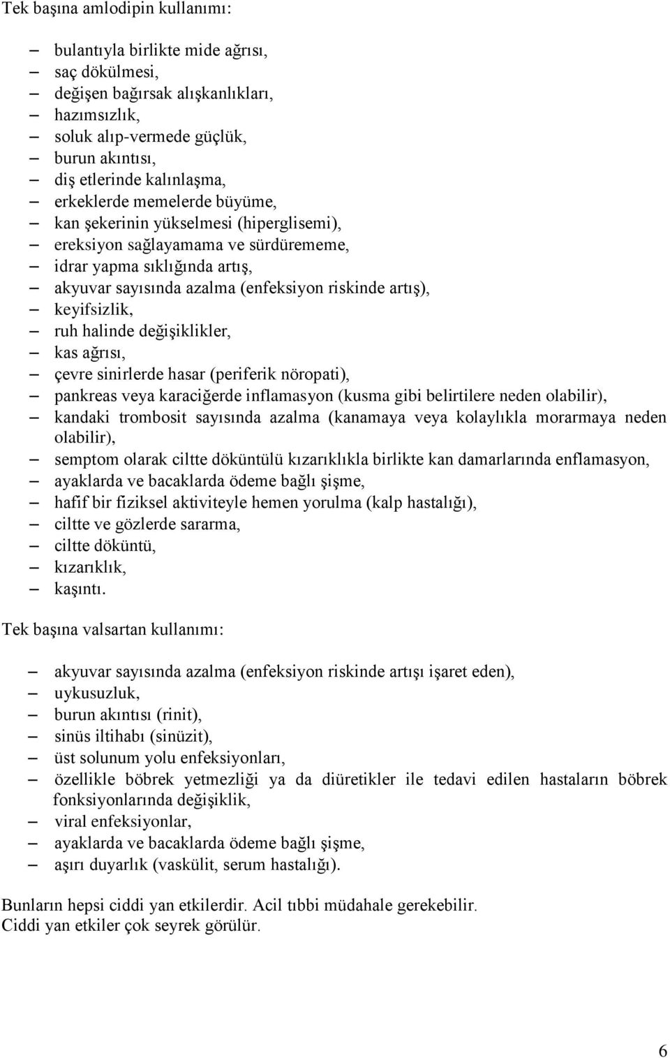 keyifsizlik, ruh halinde değişiklikler, kas ağrısı, çevre sinirlerde hasar (periferik nöropati), pankreas veya karaciğerde inflamasyon (kusma gibi belirtilere neden olabilir), kandaki trombosit