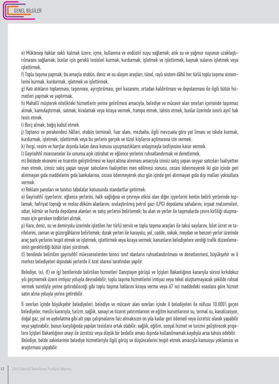 f) Toplu taşıma yapmak; bu amaçla otobüs, deniz ve su ulaşım araçları, tünel, raylı sistem dâhil her türlü toplu taşıma sistemlerini kurmak, kurdurmak, işletmek ve işlettirmek.