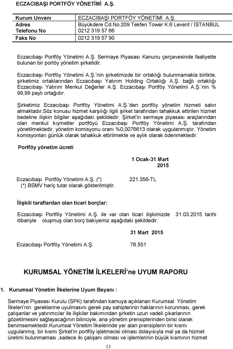 Eczacıbaşı Portföy Yönetimi A.Ş. nin şirketimizde bir ortaklığı bulunmamakla birlikte, şirketimiz ortaklarından Eczacıbaşı Yatırım Holding Ortaklığı A.Ş. bağlı ortaklığı Eczacıbaşı Yatırım Menkul Değerler A.