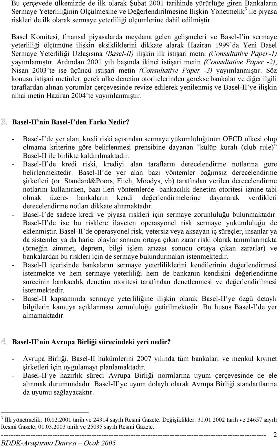 Basel Komitesi, finansal piyasalarda meydana gelen gelişmeleri ve Basel-I in sermaye yeterliliği ölçümüne ilişkin eksikliklerini dikkate alarak Haziran 1999 da Yeni Basel Sermaye Yeterliliği