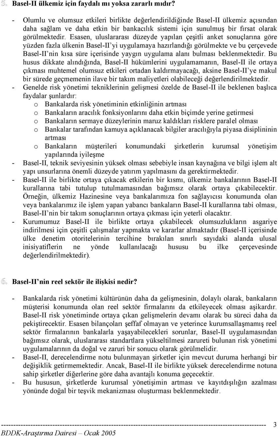 Esasen, uluslararası düzeyde yapılan çeşitli anket sonuçlarına göre yüzden fazla ülkenin Basel-II yi uygulamaya hazırlandığı görülmekte ve bu çerçevede Basel-II nin kısa süre içerisinde yaygın