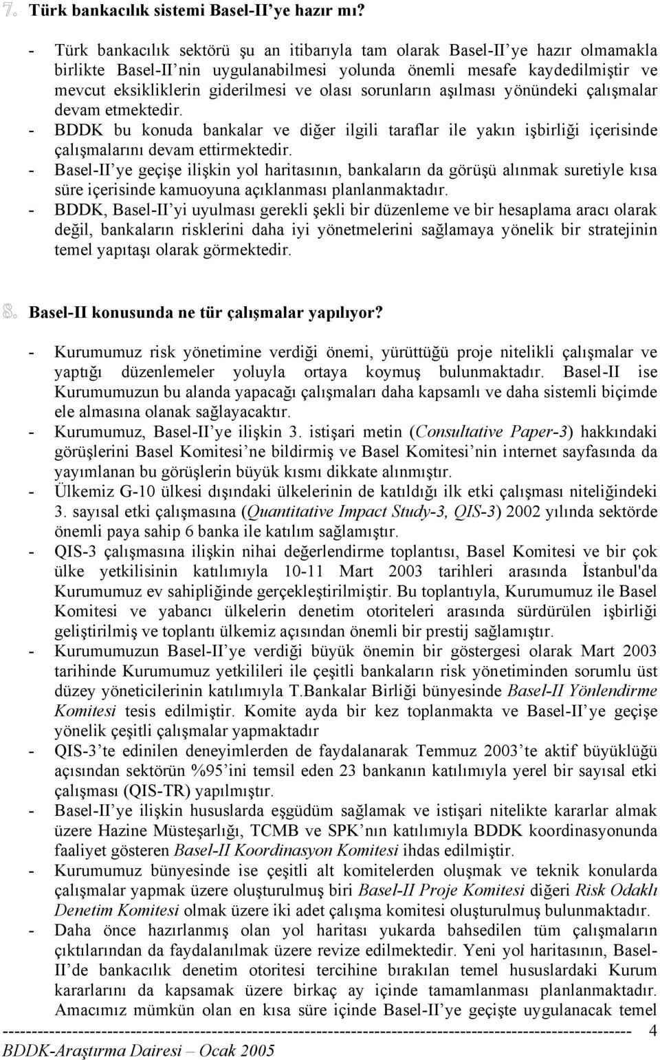 olası sorunların aşılması yönündeki çalışmalar devam etmektedir. - BDDK bu konuda bankalar ve diğer ilgili taraflar ile yakın işbirliği içerisinde çalışmalarını devam ettirmektedir.