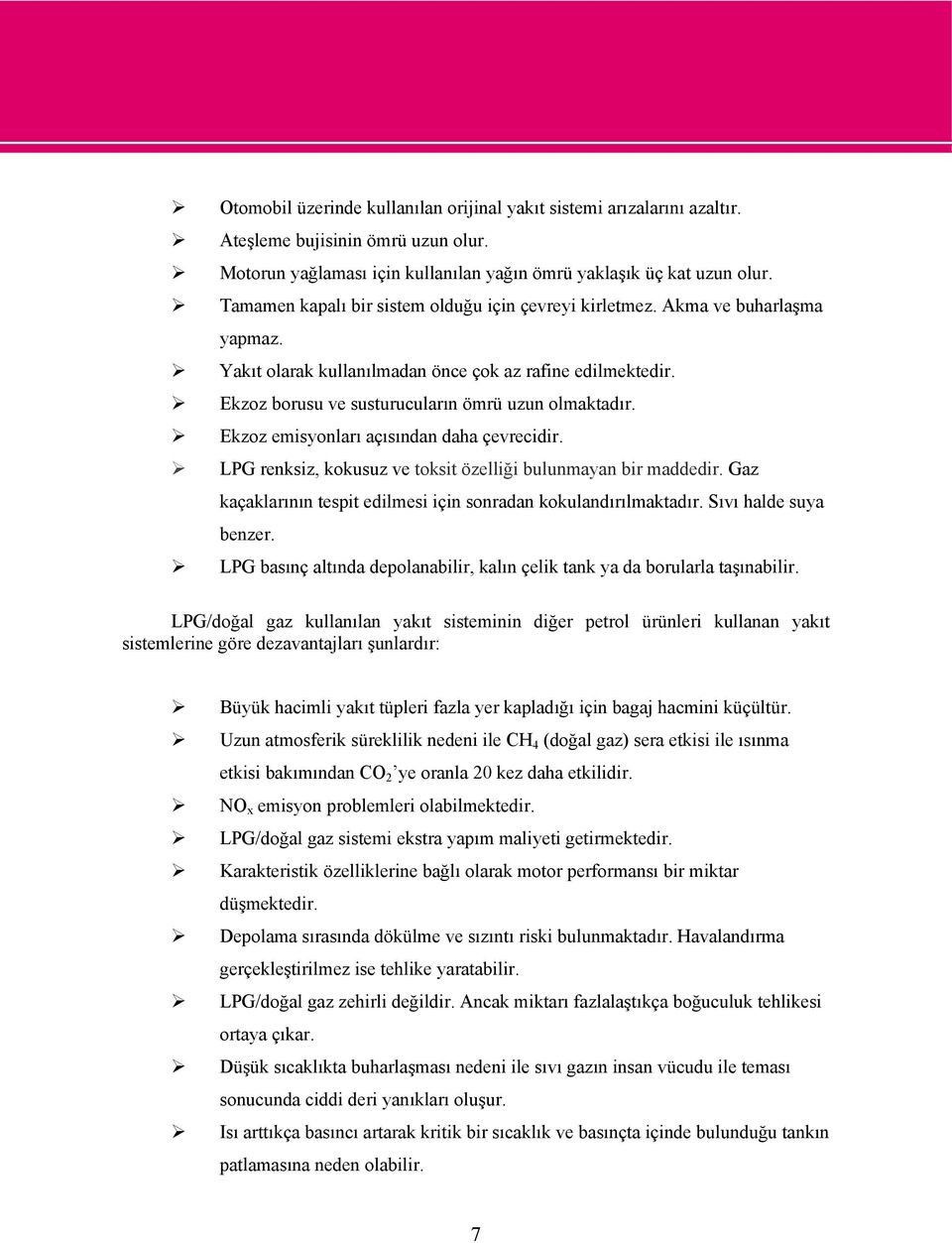 Ekzoz emisyonları açısından daha çevrecidir. LPG renksiz, kokusuz ve toksit özelliği bulunmayan bir maddedir. Gaz kaçaklarının tespit edilmesi için sonradan kokulandırılmaktadır.