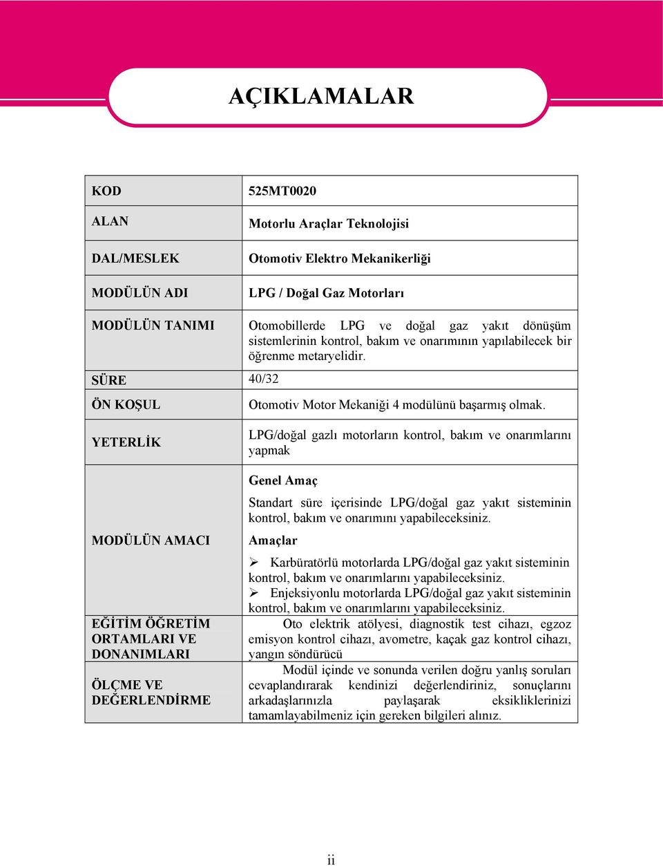 YETERLİK MODÜLÜN AMACI EĞİTİM ÖĞRETİM ORTAMLARI VE DONANIMLARI ÖLÇME VE DEĞERLENDİRME LPG/doğal gazlı motorların kontrol, bakım ve onarımlarını yapmak Genel Amaç Standart süre içerisinde LPG/doğal