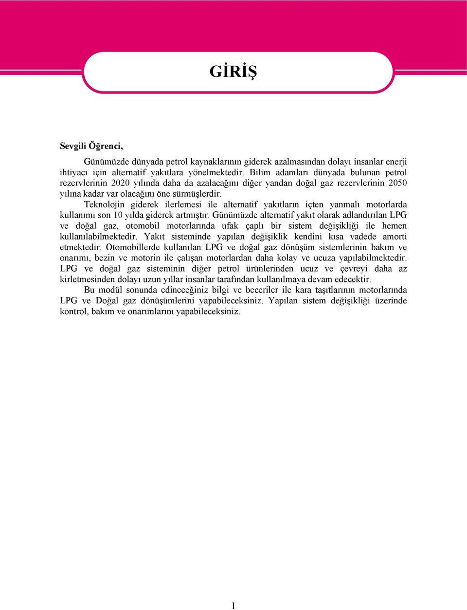 Teknolojin giderek ilerlemesi ile alternatif yakıtların içten yanmalı motorlarda kullanımı son 10 yılda giderek artmıştır.