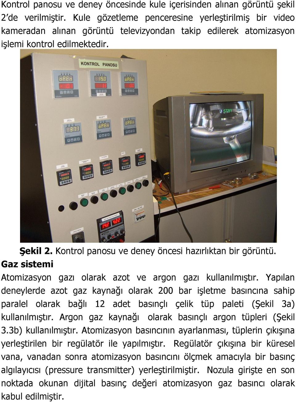 Kontrol panosu ve deney öncesi hazırlıktan bir görüntü. Gaz sistemi Atomizasyon gazı olarak azot ve argon gazı kullanılmıştır.