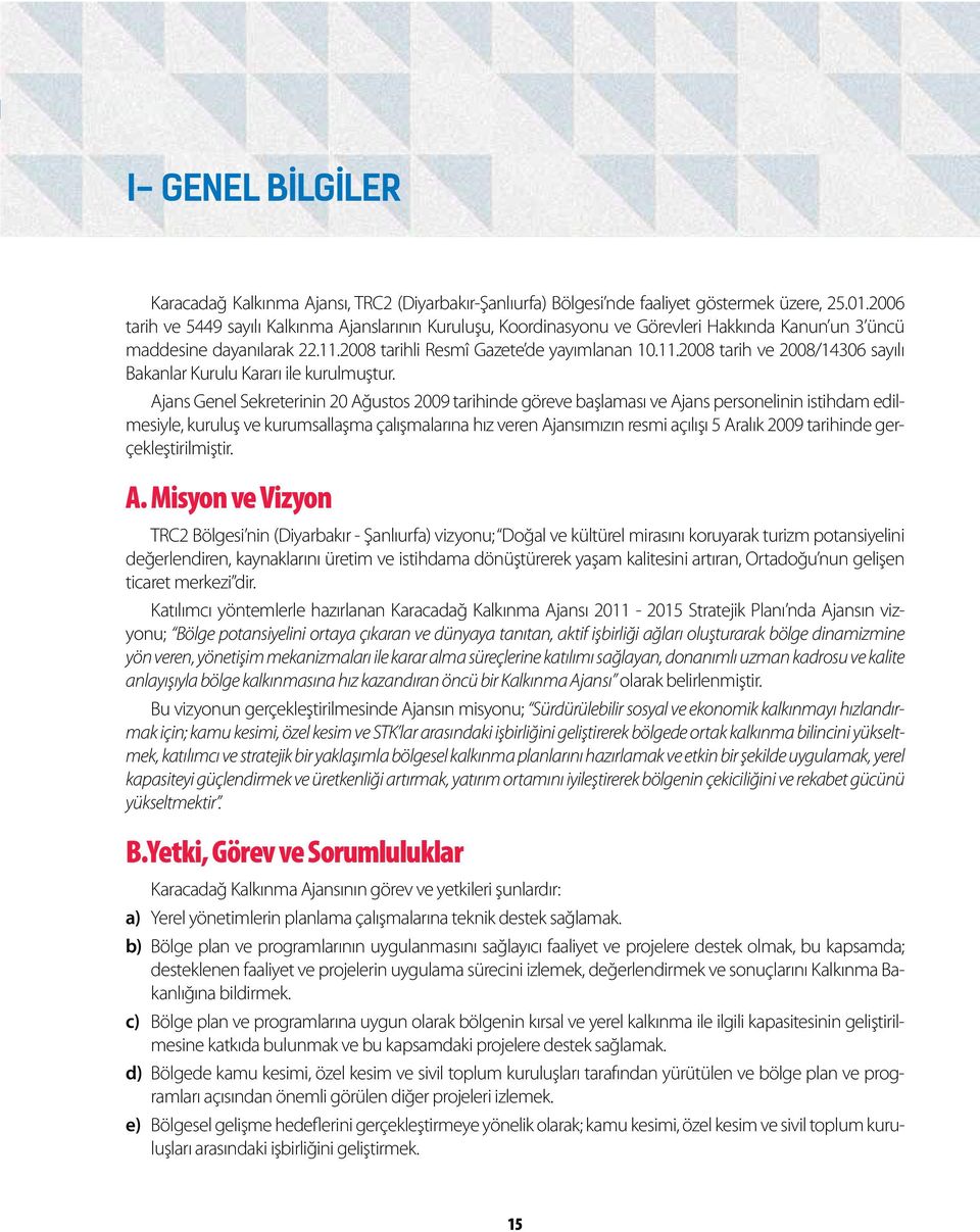 2008 tarihli Resmî Gazete de yayımlanan 10.11.2008 tarih ve 2008/14306 sayılı Bakanlar Kurulu Kararı ile kurulmuştur.