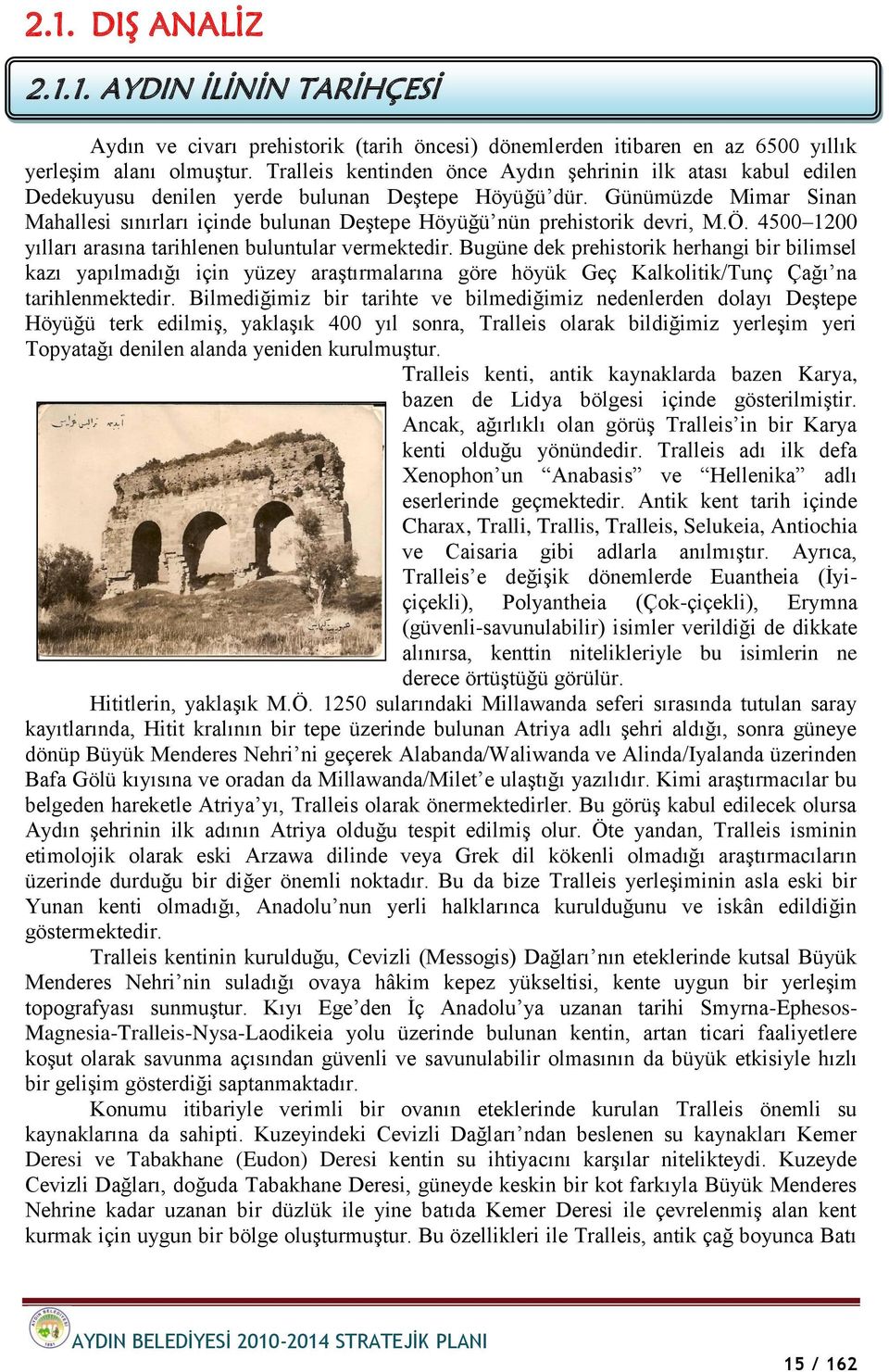 Günümüzde Mimar Sinan Mahallesi sınırları içinde bulunan DeĢtepe Höyüğü nün prehistorik devri, M.Ö. 4500 1200 yılları arasına tarihlenen buluntular vermektedir.