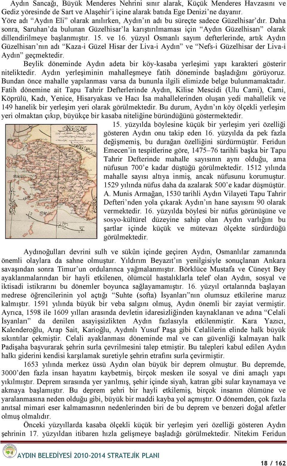 Daha sonra, Saruhan da bulunan Güzelhisar la karıģtırılmaması için Aydın Güzelhisarı olarak dillendirilmeye baģlanmıģtır. 15. ve 16.