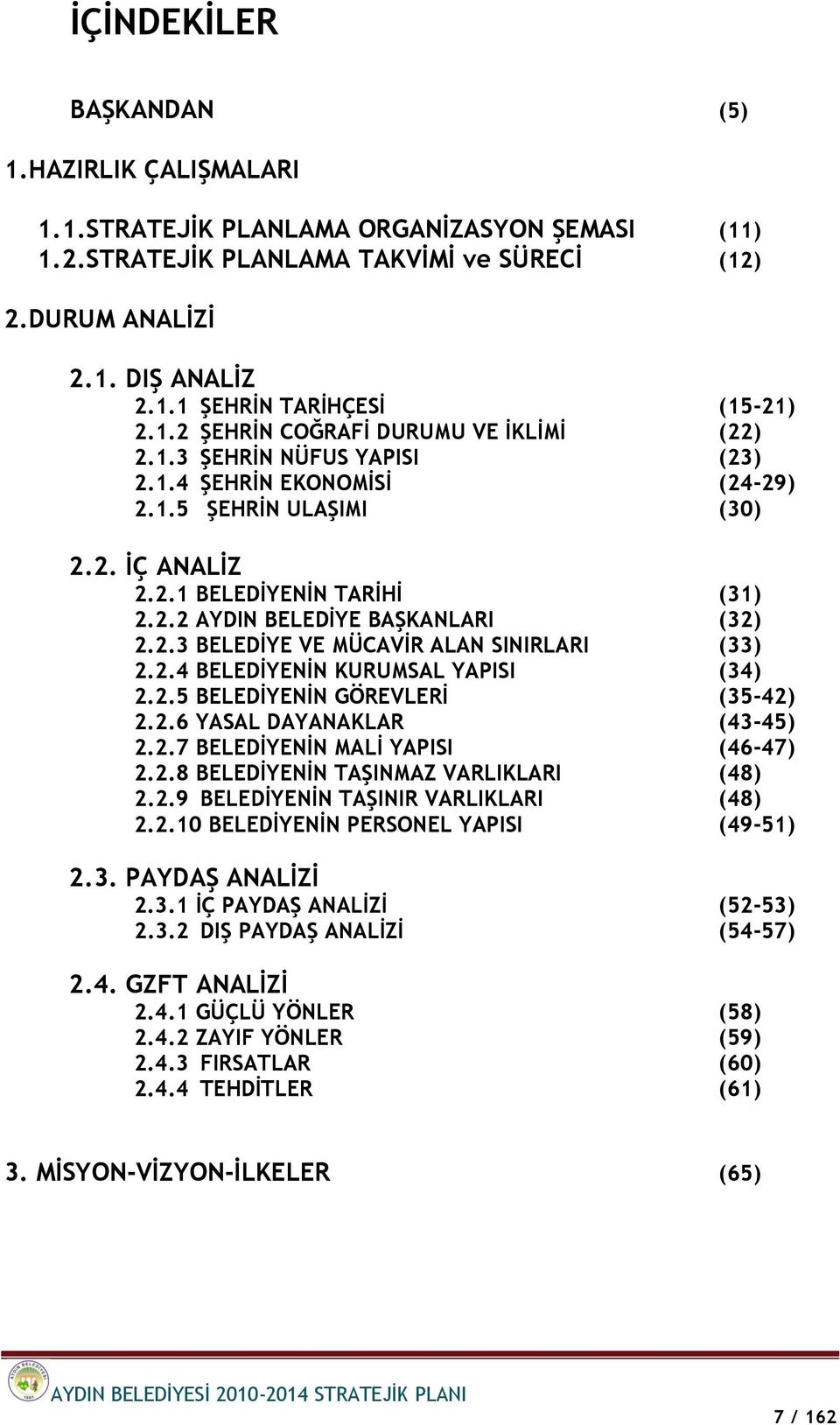 2.3 BELEDİYE VE MÜCAVİR ALAN SINIRLARI (33) 2.2.4 BELEDİYENİN KURUMSAL YAPISI (34) 2.2.5 BELEDİYENİN GÖREVLERİ (35-42) 2.2.6 YASAL DAYANAKLAR (43-45) 2.2.7 BELEDİYENİN MALİ YAPISI (46-47) 2.2.8 BELEDİYENİN TAŞINMAZ VARLIKLARI (48) 2.