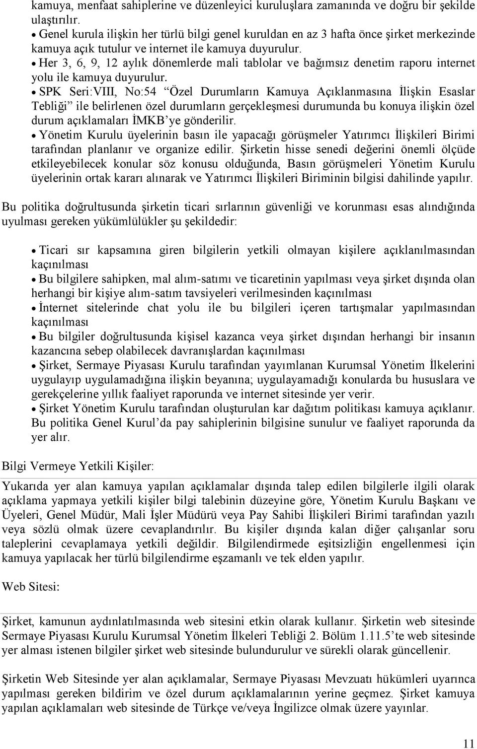 Her 3, 6, 9, 12 aylık dönemlerde mali tablolar ve bağımsız denetim raporu internet yolu ile kamuya duyurulur.