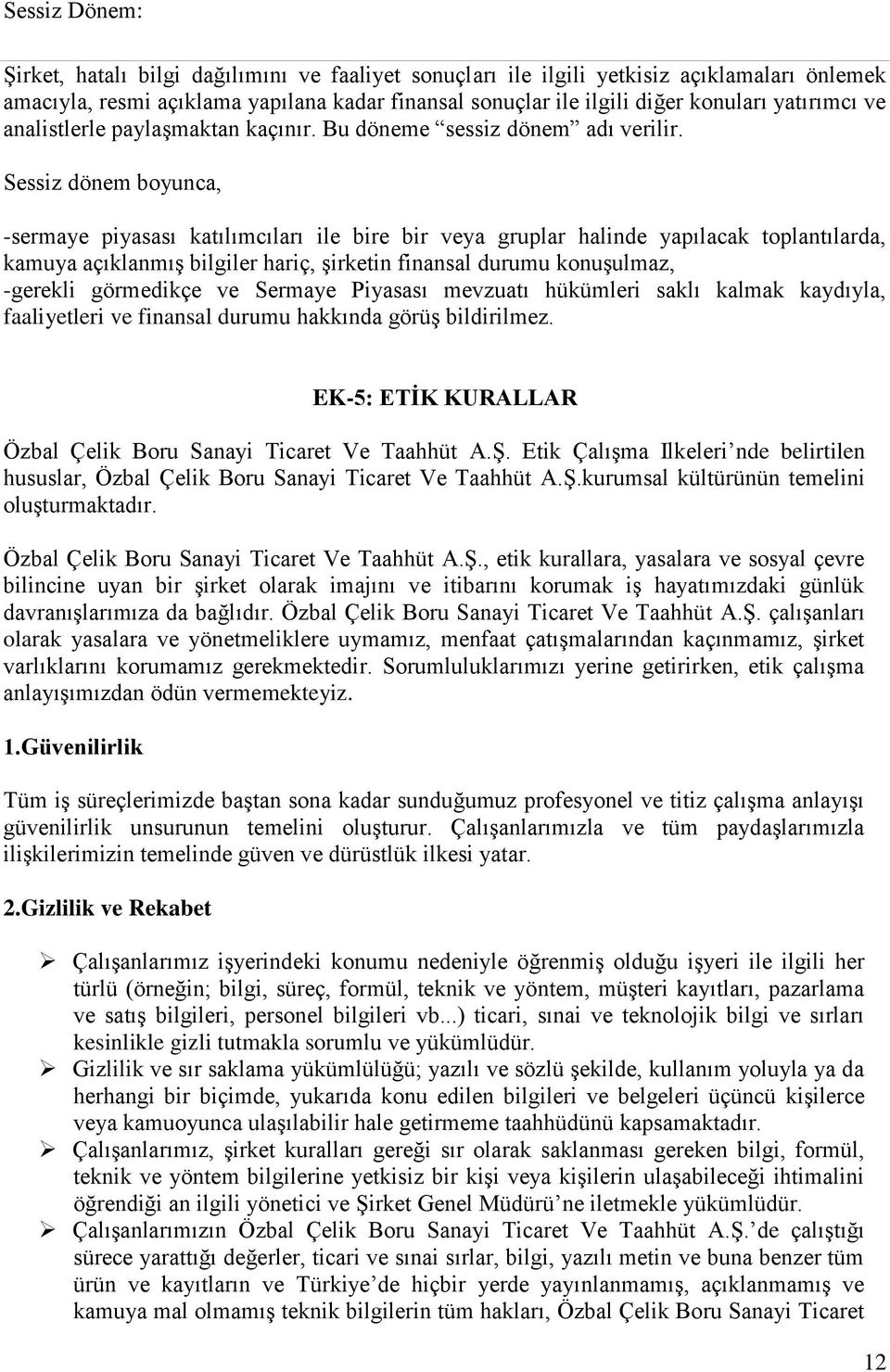 Sessiz dönem boyunca, -sermaye piyasası katılımcıları ile bire bir veya gruplar halinde yapılacak toplantılarda, kamuya açıklanmış bilgiler hariç, şirketin finansal durumu konuşulmaz, -gerekli