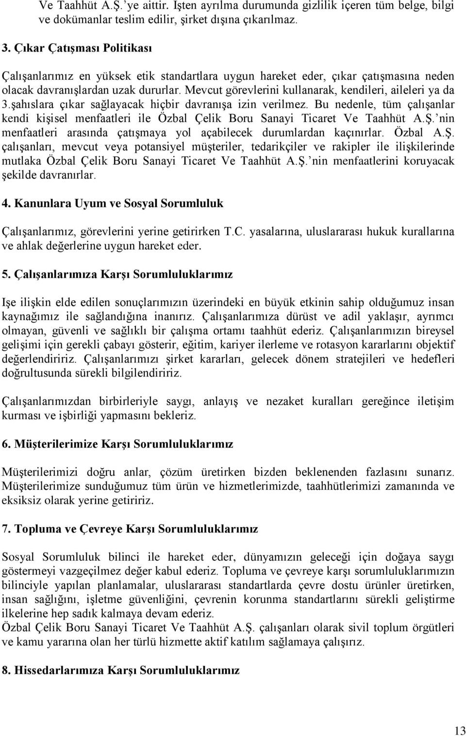 Mevcut görevlerini kullanarak, kendileri, aileleri ya da 3.şahıslara çıkar sağlayacak hiçbir davranışa izin verilmez.