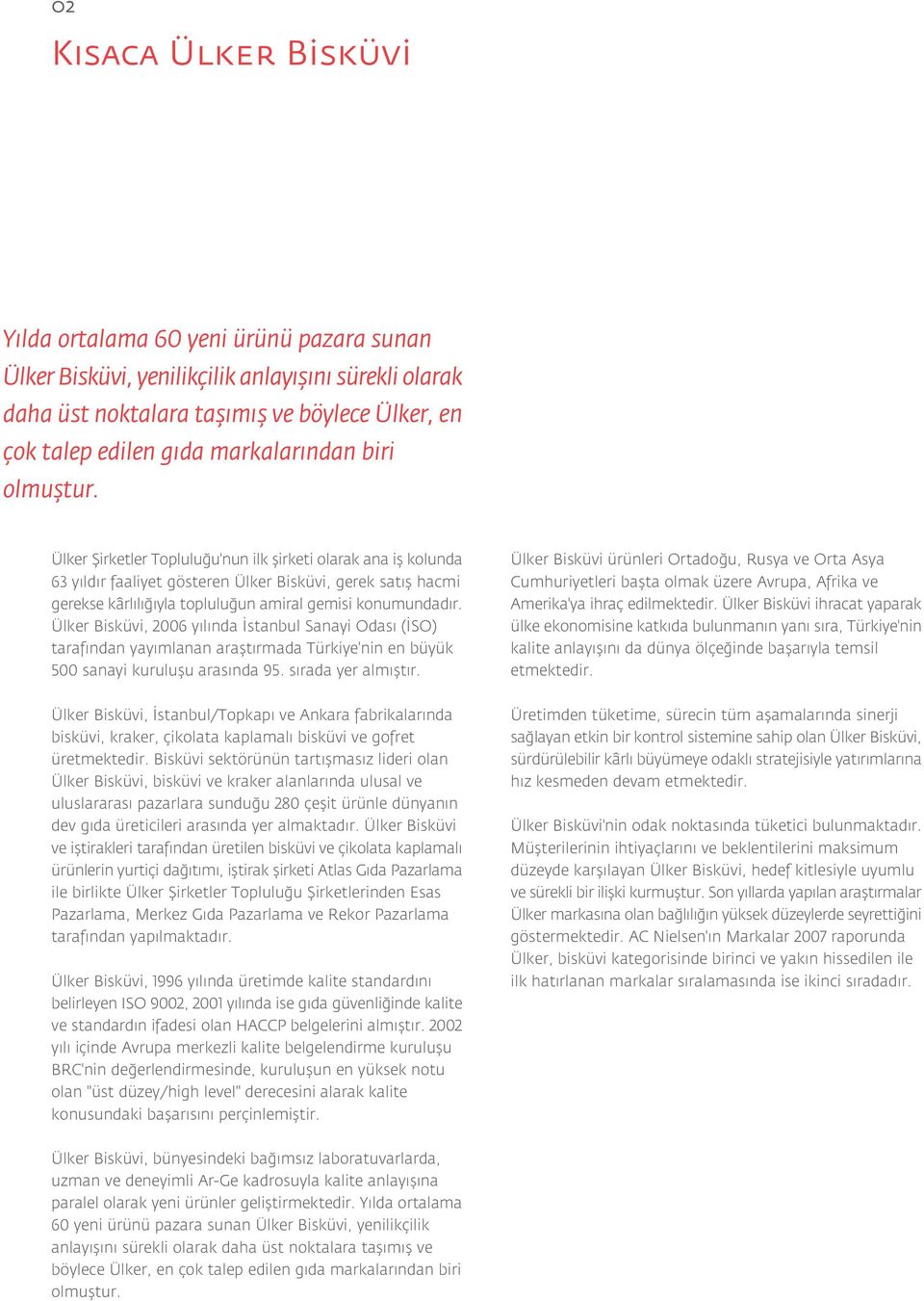 Ülker fiirketler Toplulu u'nun ilk flirketi olarak ana ifl kolunda 63 y ld r faaliyet gösteren Ülker Bisküvi, gerek sat fl hacmi gerekse kârl l yla toplulu un amiral gemisi konumundad r.