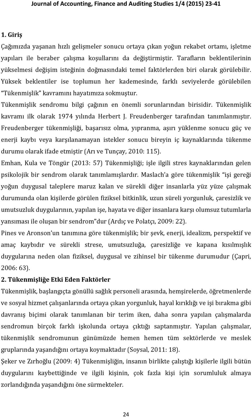 Yüksek beklentiler ise toplumun her kademesinde, farklı seviyelerde görülebilen Tükenmişlik kavramını hayatımıza sokmuştur. Tükenmişlik sendromu bilgi çağının en önemli sorunlarından birisidir.