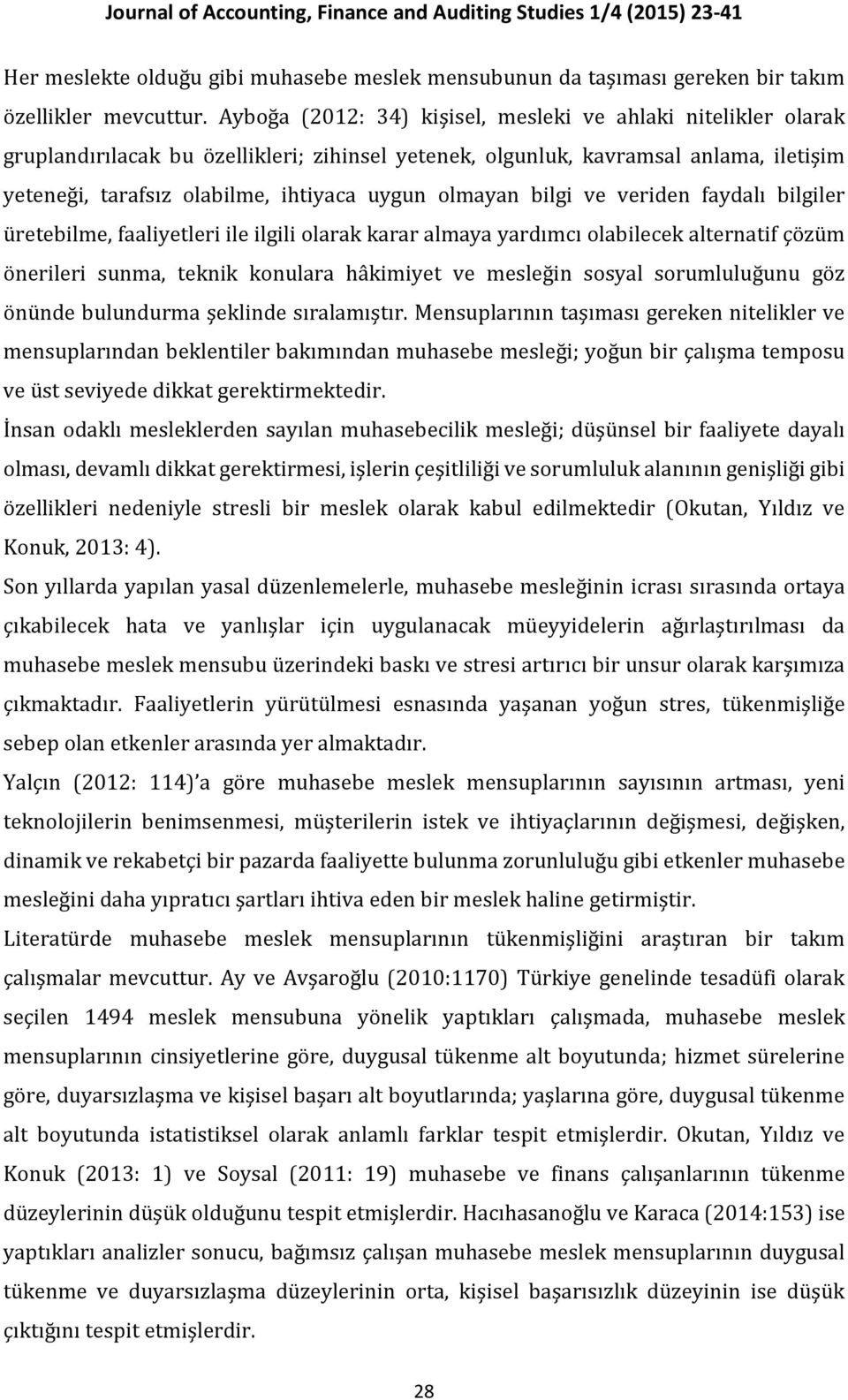 olmayan bilgi ve veriden faydalı bilgiler üretebilme, faaliyetleri ile ilgili olarak karar almaya yardımcı olabilecek alternatif çözüm önerileri sunma, teknik konulara hâkimiyet ve mesleğin sosyal