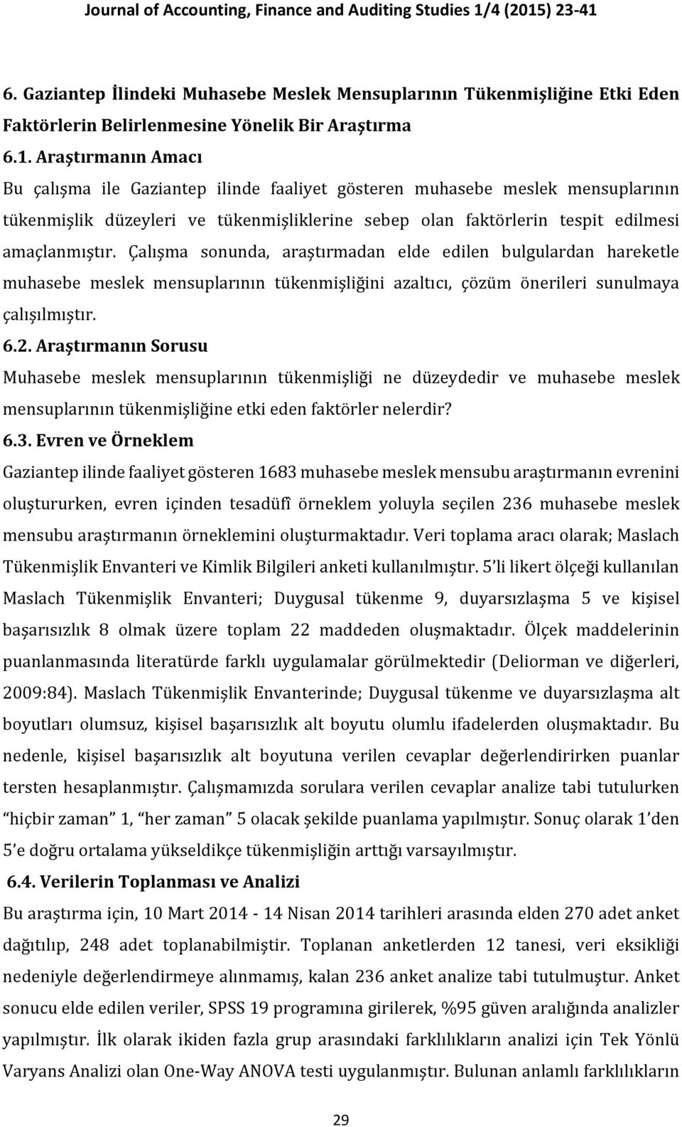 Çalışma sonunda, araştırmadan elde edilen bulgulardan hareketle muhasebe meslek mensuplarının tükenmişliğini azaltıcı, çözüm önerileri sunulmaya çalışılmıştır. 6.2.