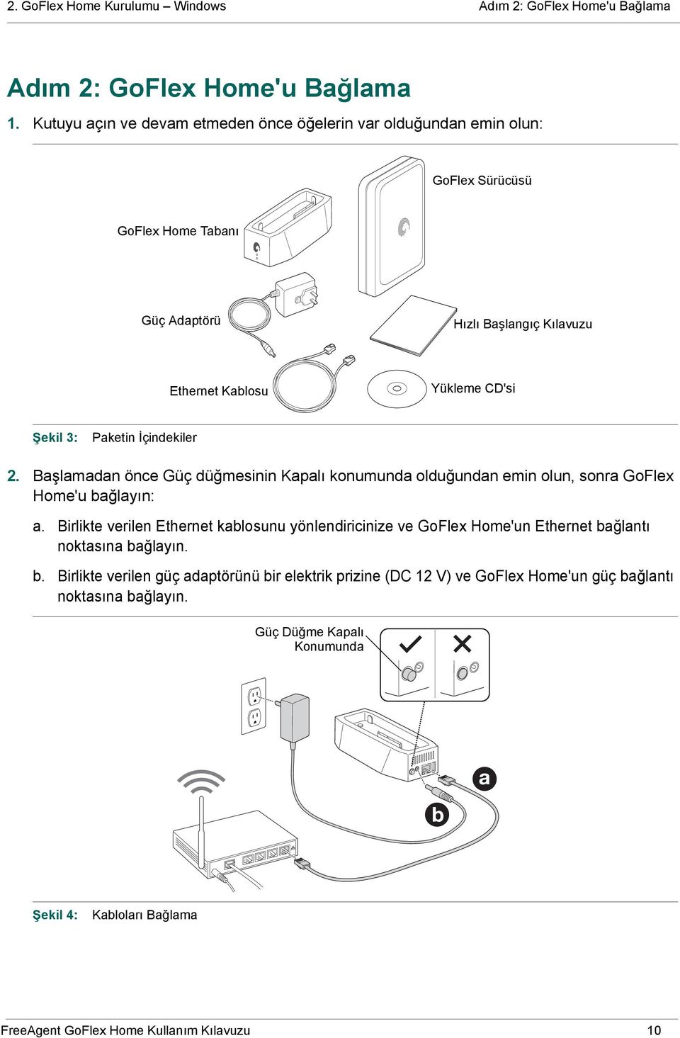 Paketin İçindekiler 2. Başlamadan önce Güç düğmesinin Kapalı konumunda olduğundan emin olun, sonra GoFlex Home'u bağlayın: a.