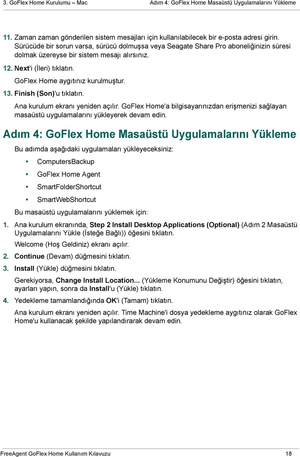 Finish (Son)'u tıklatın. Ana kurulum ekranı yeniden açılır. GoFlex Home'a bilgisayarınızdan erişmenizi sağlayan masaüstü uygulamalarını yükleyerek devam edin.