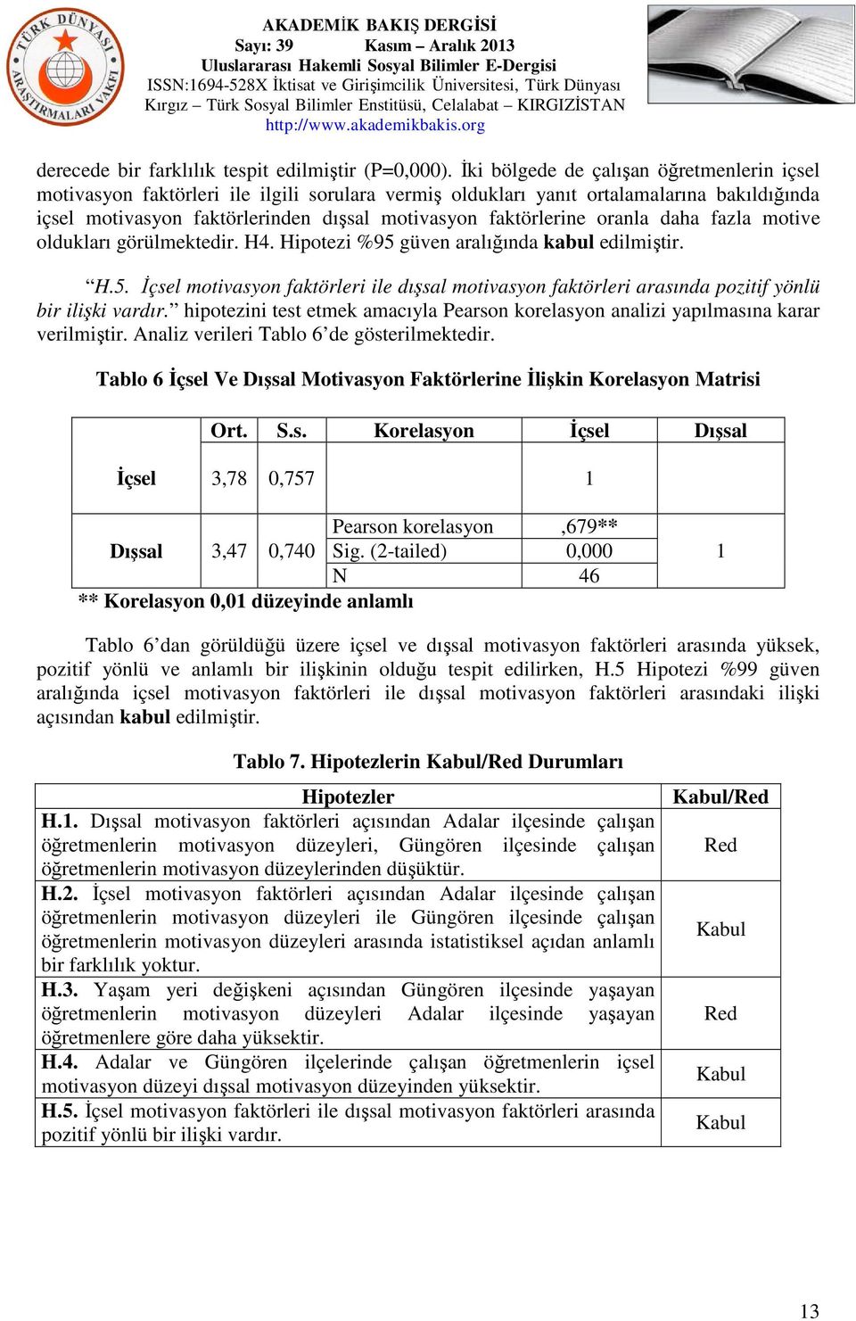 oranla daha fazla motive oldukları görülmektedir. H4. Hipotezi %95 güven aralığında kabul edilmiştir. H.5. İçsel motivasyon faktörleri ile dışsal motivasyon faktörleri arasında pozitif yönlü bir ilişki vardır.