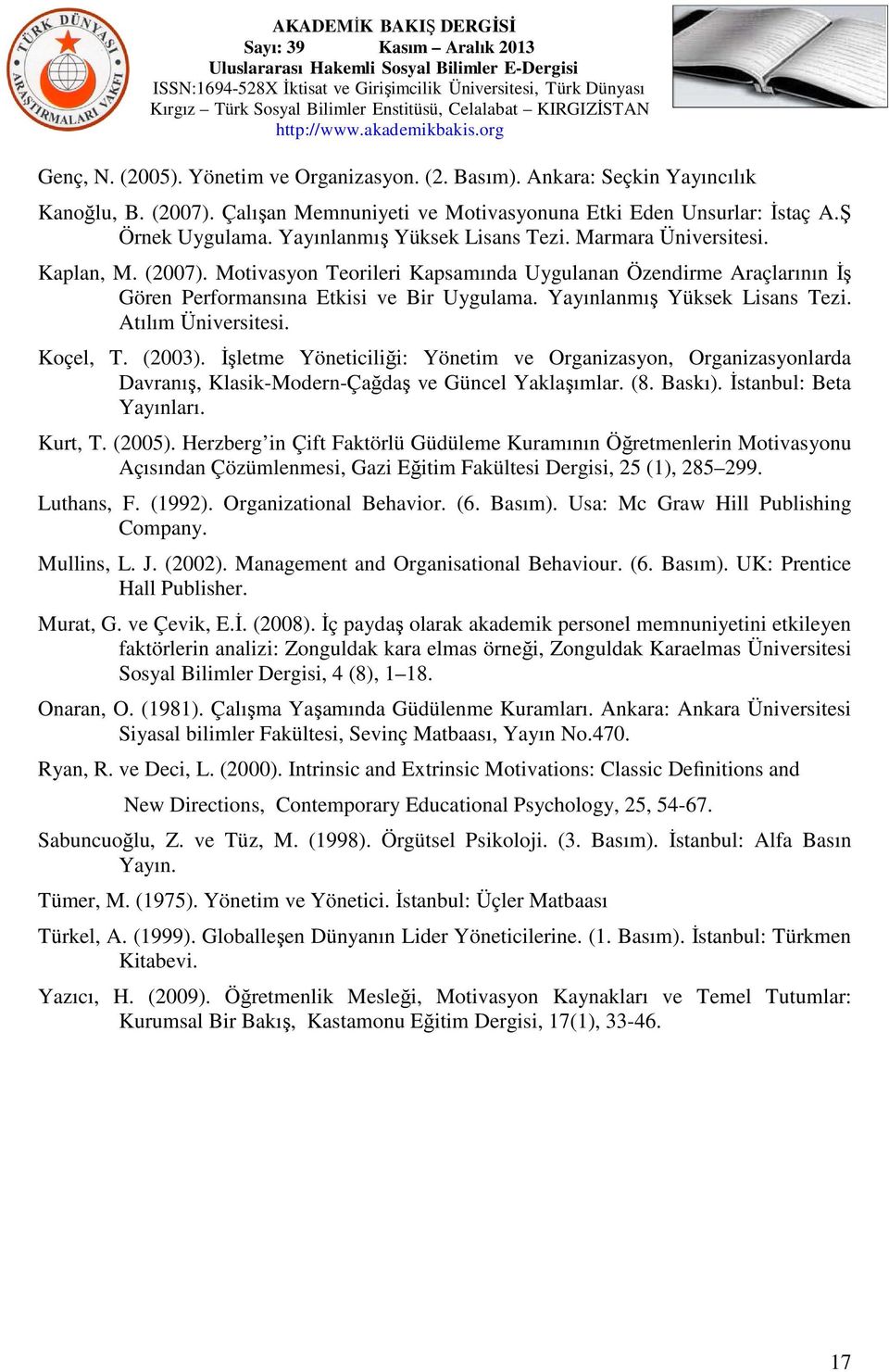 Yayınlanmış Yüksek Lisans Tezi. Atılım Üniversitesi. Koçel, T. (2003). İşletme Yöneticiliği: Yönetim ve Organizasyon, Organizasyonlarda Davranış, Klasik-Modern-Çağdaş ve Güncel Yaklaşımlar. (8.