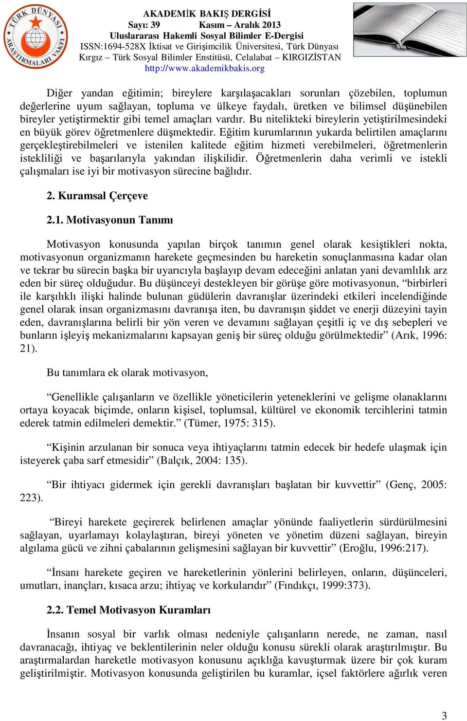 Eğitim kurumlarının yukarda belirtilen amaçlarını gerçekleştirebilmeleri ve istenilen kalitede eğitim hizmeti verebilmeleri, öğretmenlerin istekliliği ve başarılarıyla yakından ilişkilidir.