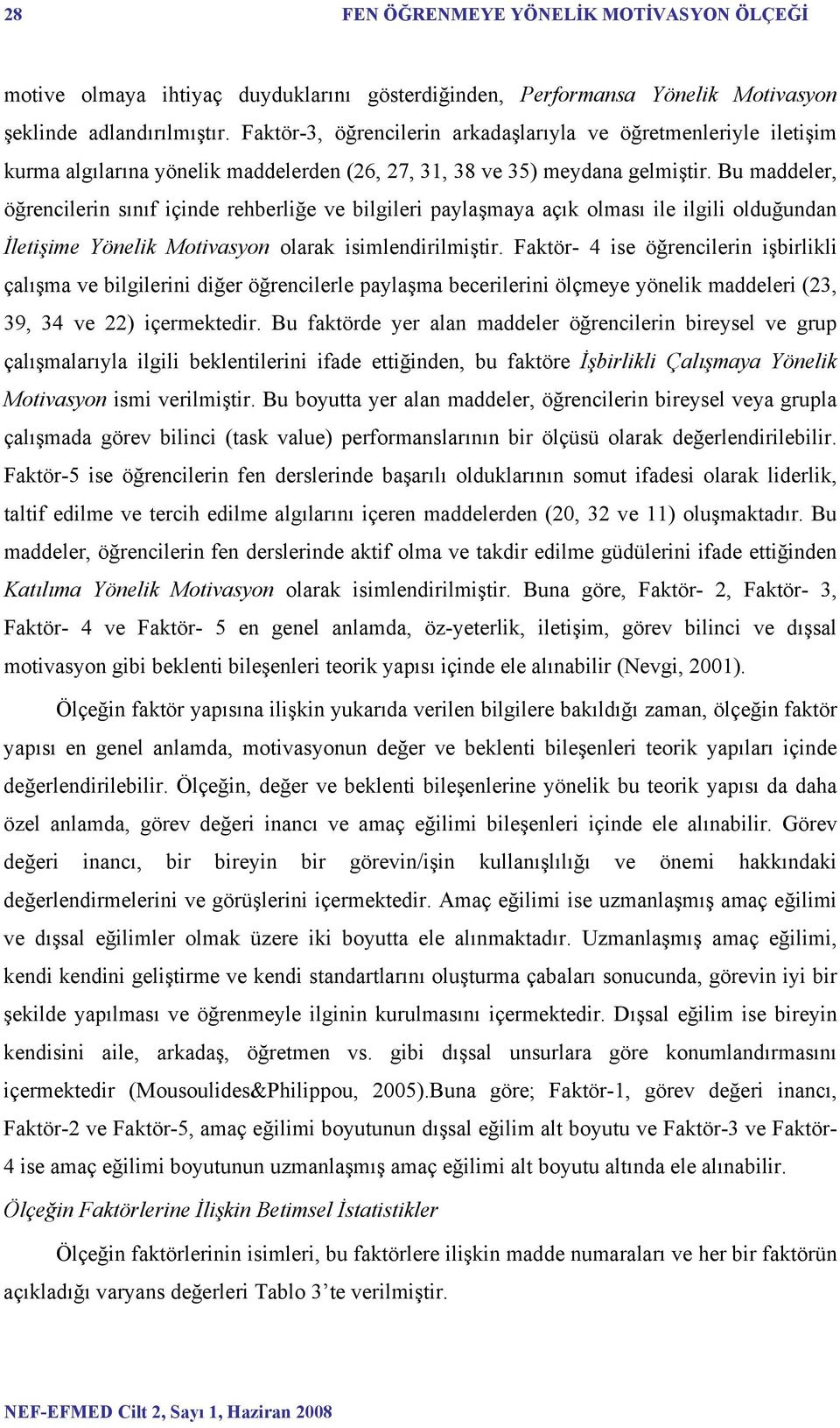 Bu maddeler, öğrencilerin sınıf içinde rehberliğe ve bilgileri paylaşmaya açık olması ile ilgili olduğundan İletişime Yönelik Motivasyon olarak isimlendirilmiştir.