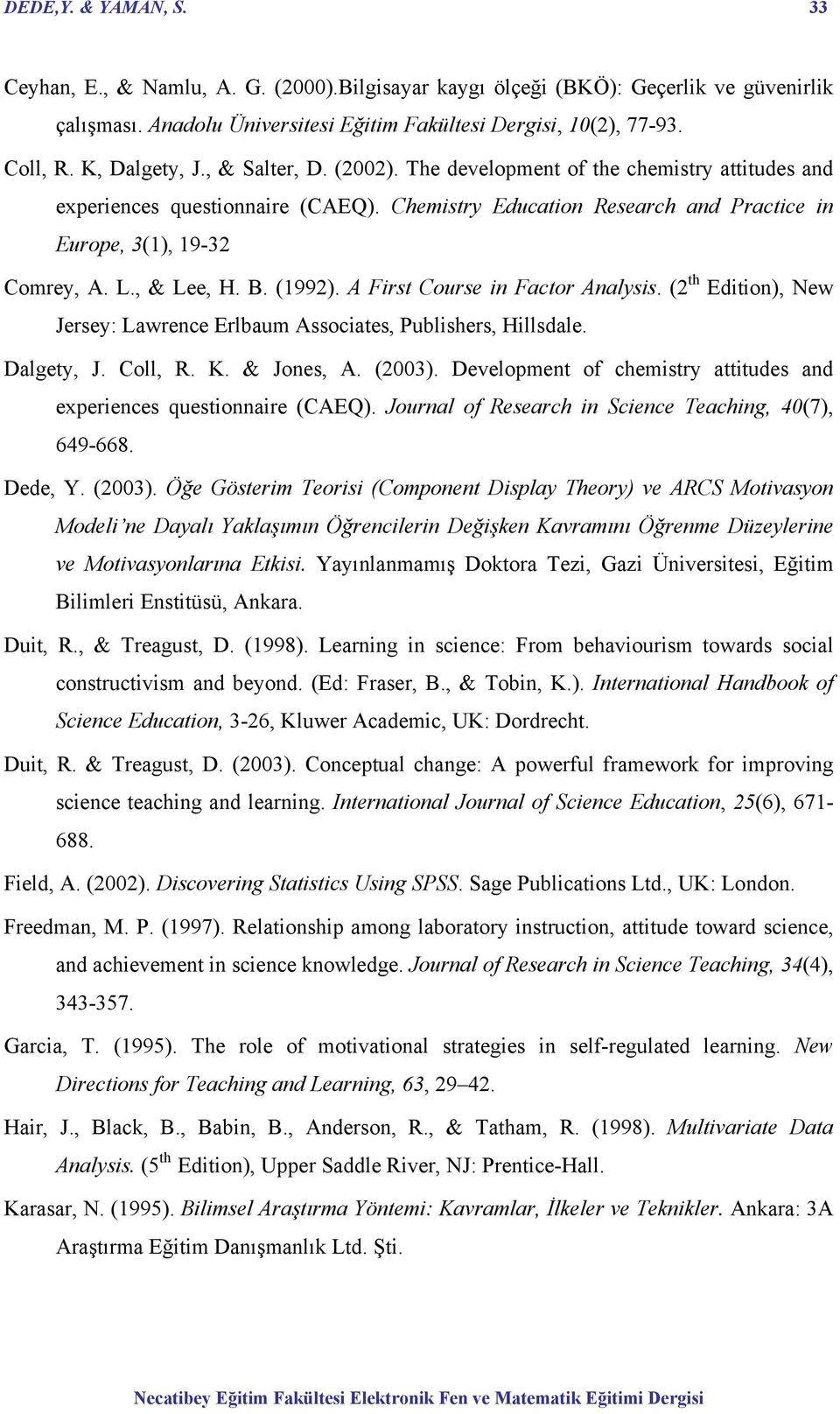 , & Lee, H. B. (1992). A First Course in Factor Analysis. (2 th Edition), New Jersey: Lawrence Erlbaum Associates, Publishers, Hillsdale. Dalgety, J. Coll, R. K. & Jones, A. (2003).