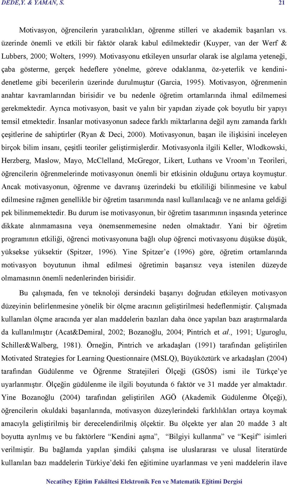 Motivasyonu etkileyen unsurlar olarak ise algılama yeteneği, çaba gösterme, gerçek hedeflere yönelme, göreve odaklanma, öz-yeterlik ve kendinidenetleme gibi becerilerin üzerinde durulmuştur (Garcia,