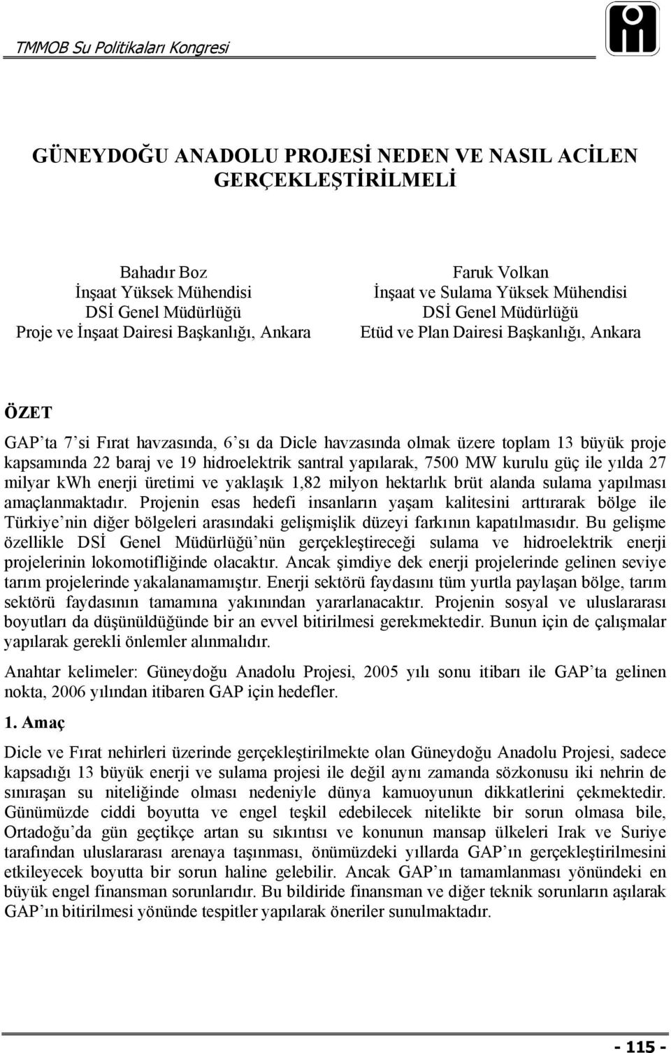 hidroelektrik santral yapılarak, 7500 MW kurulu güç ile yılda 27 milyar kwh enerji üretimi ve yaklaşık 1,82 milyon hektarlık brüt alanda sulama yapılması amaçlanmaktadır.