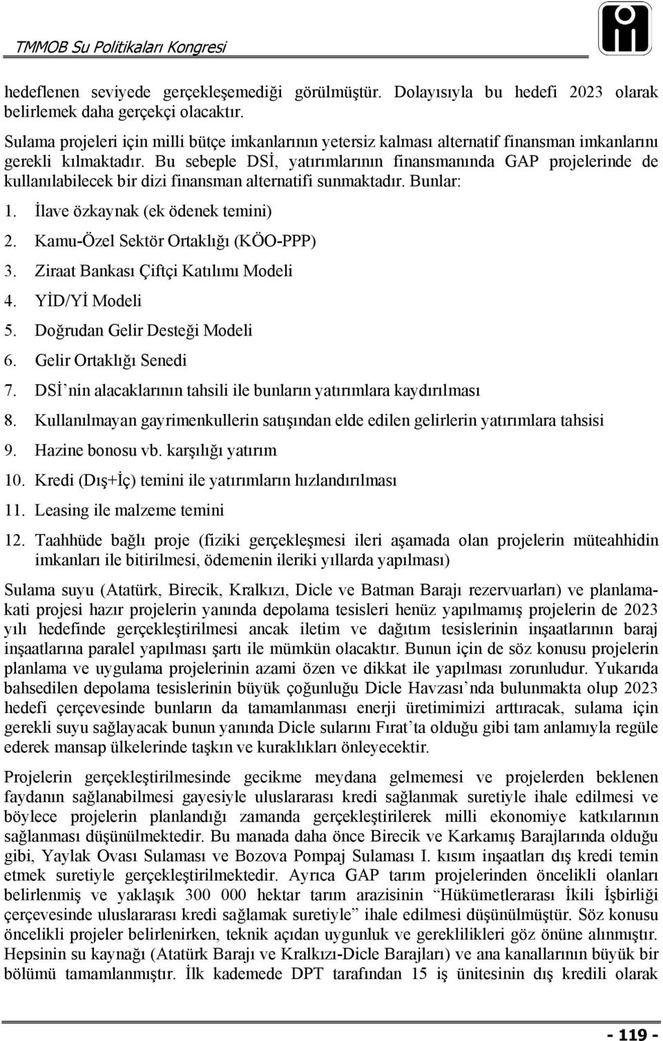 Bu sebeple DSİ, yatırımlarının finansmanında GAP projelerinde de kullanılabilecek bir dizi finansman alternatifi sunmaktadır. Bunlar: 1. İlave özkaynak (ek ödenek temini) 2.